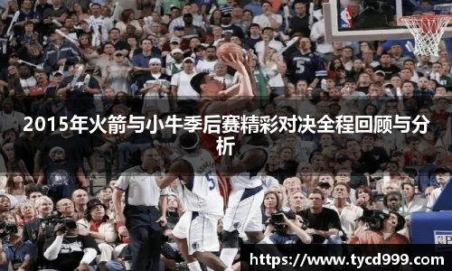28ng2015年火箭与小牛季后赛精彩对决全程回顾与分析