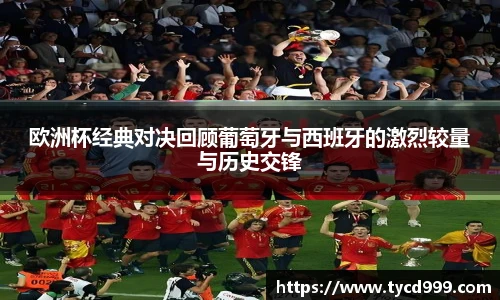 欧洲杯经典对决回顾葡萄牙与西班牙的激烈较量与历史交锋